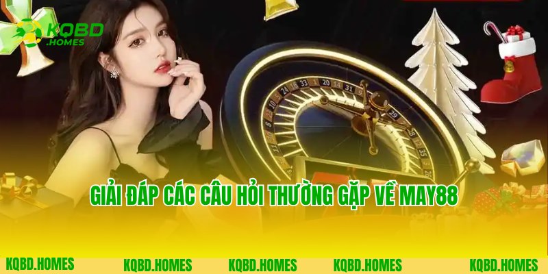 Tổng hợp và giải đáp thắc mắc thường gặp về May88