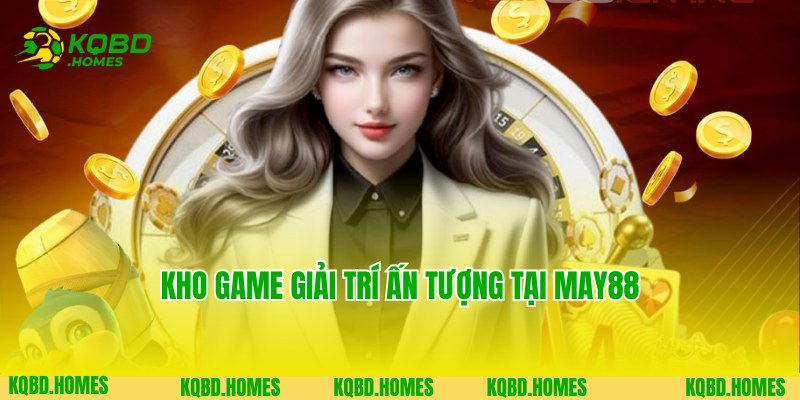 Kho game ấn tượng chỉ có tại nhà cái giải trí May88