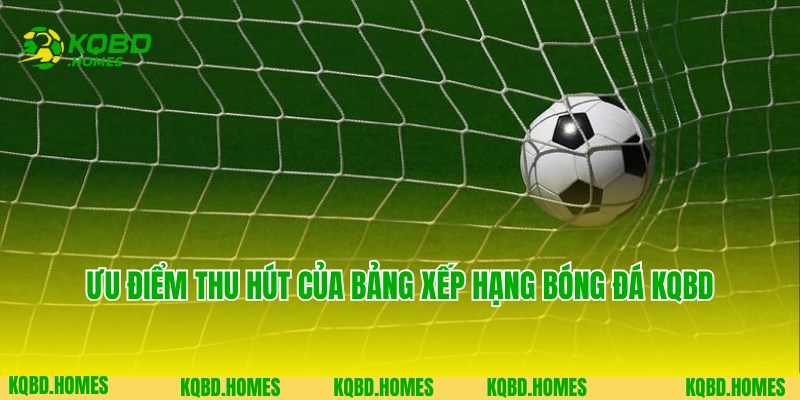 Bảng Xếp Hạng Bóng Đá 3 Ưu điểm thu hút người dùng theo dõi bảng xếp hạng bóng đá