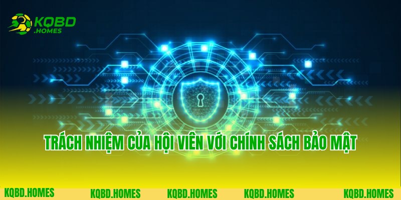 Chính Sách Bảo Mật 3 Trách nhiệm thành viên KQBD cần đảm bảo với chính sách bảo mật