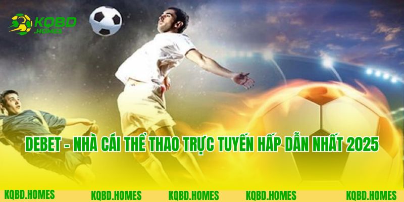 DEBET - Nhà Cái Thể Thao Trực Tuyến Hấp Dẫn Nhất 2025