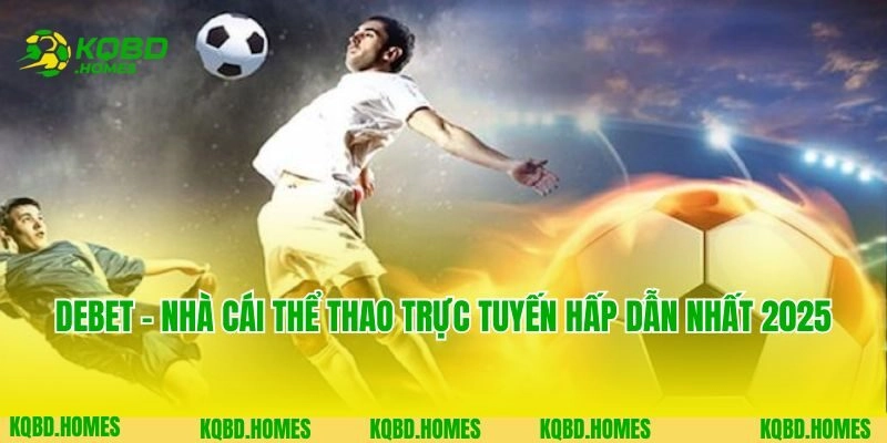 DEBET – Nhà Cái Thể Thao Trực Tuyến Hấp Dẫn Nhất 2025