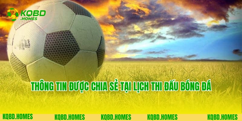 Lịch Thi Đấu Bóng Đá 2 Thông tin thú vị được chia sẻ tại lịch thi đấu bóng đá KQBD
