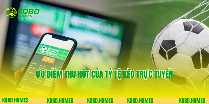 Tỷ Lệ Kèo Trực Tuyến 2 Ưu điểm thu hút của dịch vụ cập nhật tỷ lệ kèo trực tuyến