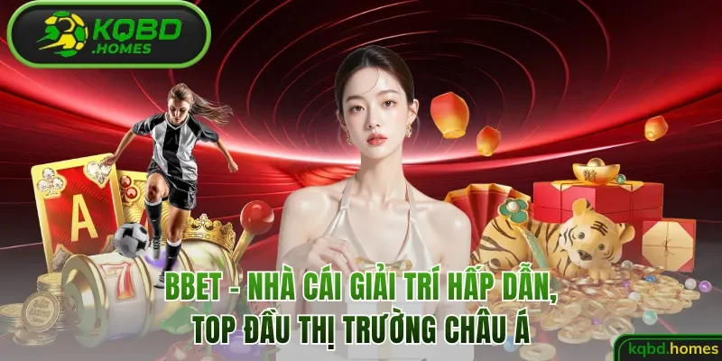 BBet – Nhà Cái Giải Trí Hấp Dẫn, Top Đầu Thị Trường Châu Á