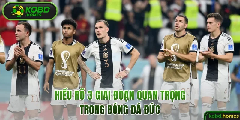 Hiểu rõ 3 giai đoạn quan trọng trong bóng đá Đức