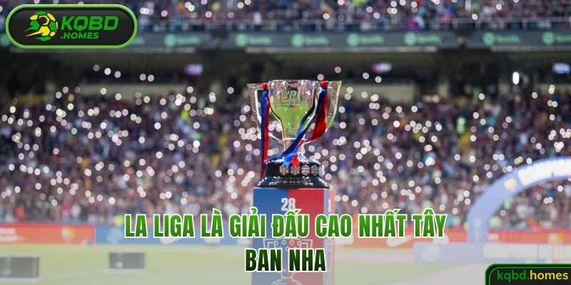 La Liga là giải đấu cao nhất Tây Ban Nha