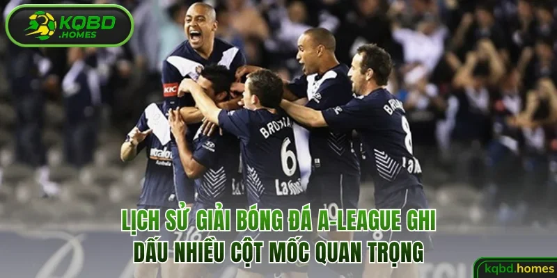 Lịch sử giải bóng đá A-League ghi dấu nhiều cột mốc quan trọng