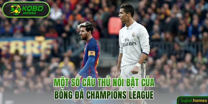 Một số cầu thủ nổi bật của bóng đá Champions League