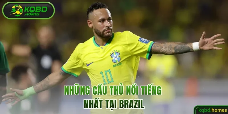 Những cầu thủ nổi tiếng nhất tại Brazil
