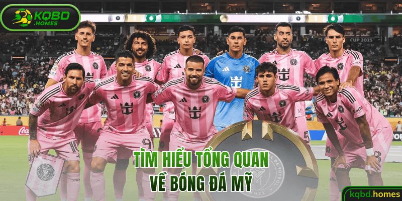 Tìm hiểu tổng quan về bóng đá Mỹ